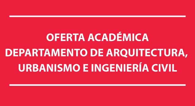 Oferta Académica Departamento de Arquitectura, Urbanismo e Ingeniería Civil